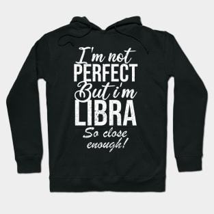 Im not perfect but im libra so close Hoodie